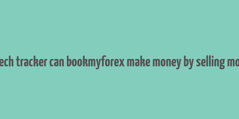 fintech tracker can bookmyforex make money by selling money