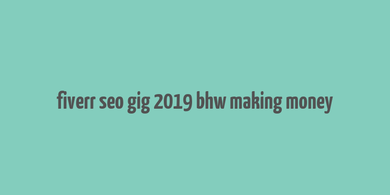 fiverr seo gig 2019 bhw making money