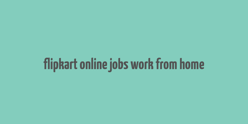 flipkart online jobs work from home