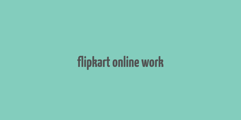 flipkart online work