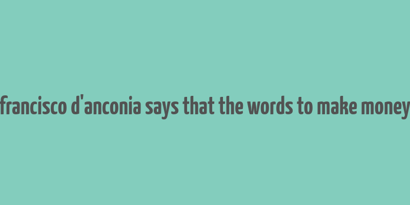 francisco d'anconia says that the words to make money