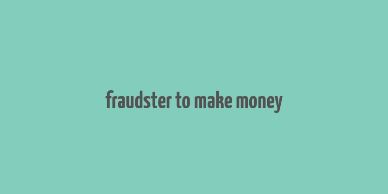 fraudster to make money