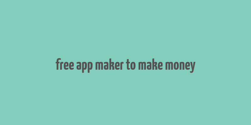 free app maker to make money