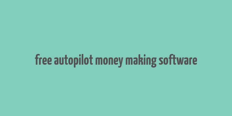 free autopilot money making software