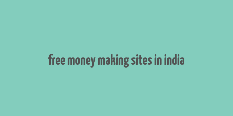 free money making sites in india