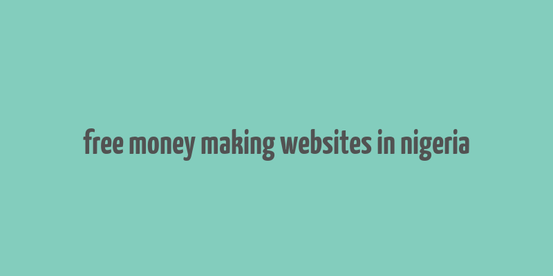 free money making websites in nigeria