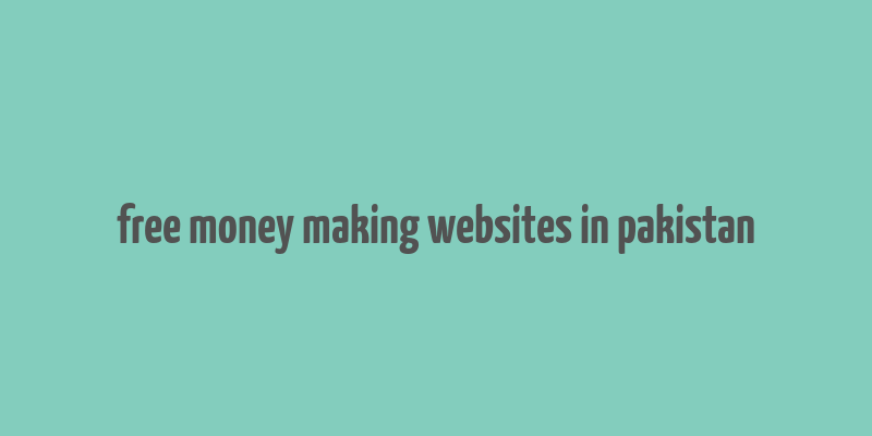 free money making websites in pakistan