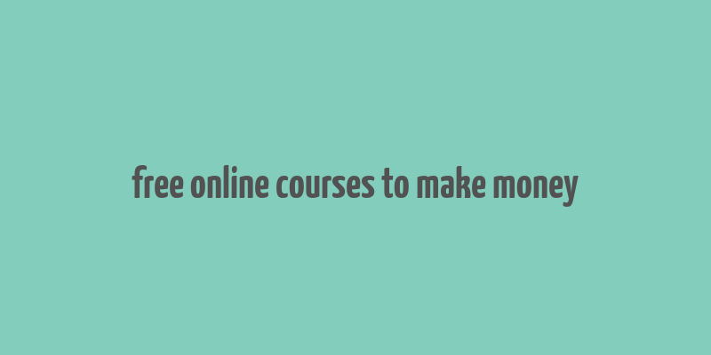 free online courses to make money