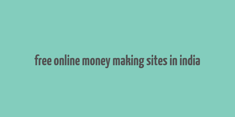 free online money making sites in india