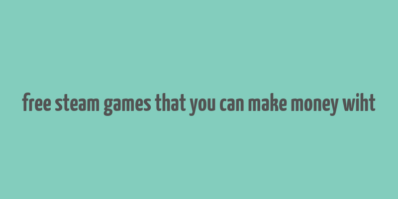 free steam games that you can make money wiht