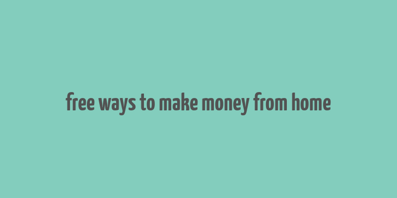 free ways to make money from home