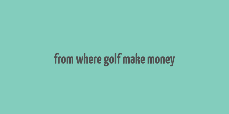 from where golf make money