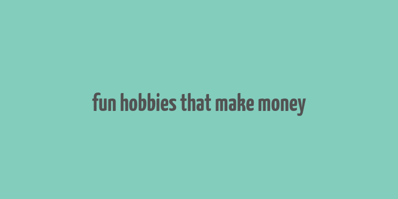 fun hobbies that make money