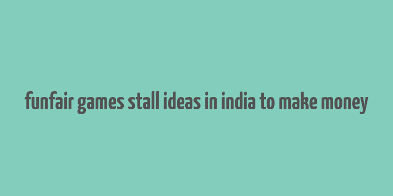 funfair games stall ideas in india to make money