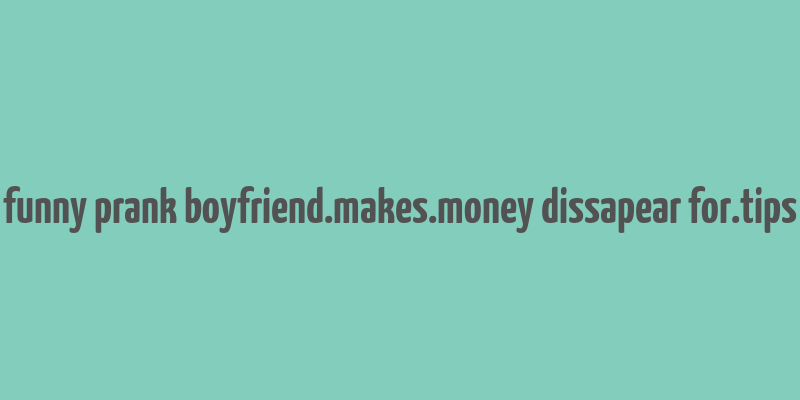 funny prank boyfriend.makes.money dissapear for.tips