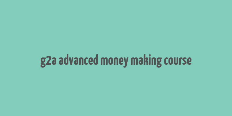 g2a advanced money making course