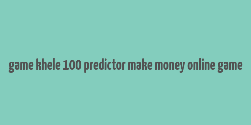 game khele 100 predictor make money online game