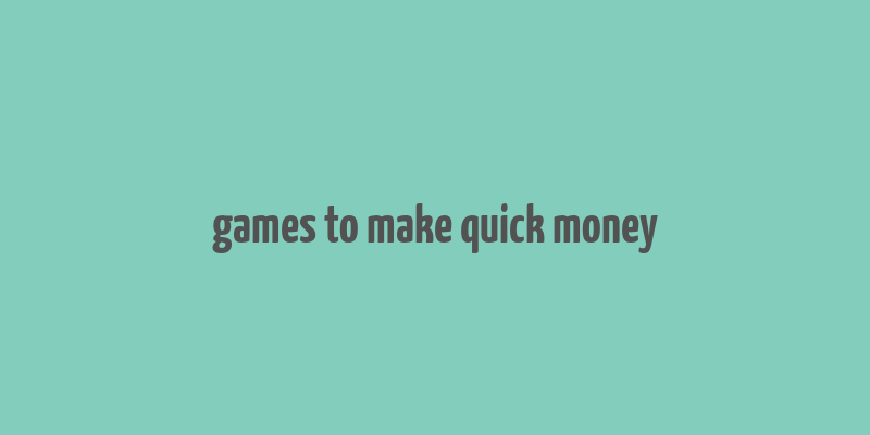 games to make quick money