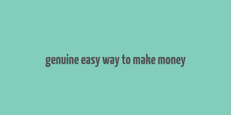 genuine easy way to make money