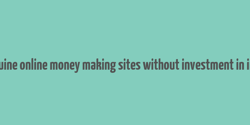 genuine online money making sites without investment in india