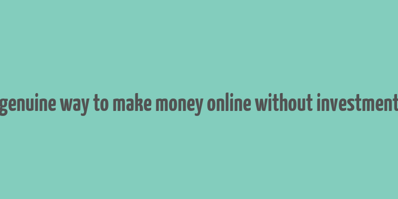 genuine way to make money online without investment