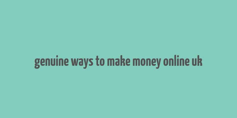 genuine ways to make money online uk