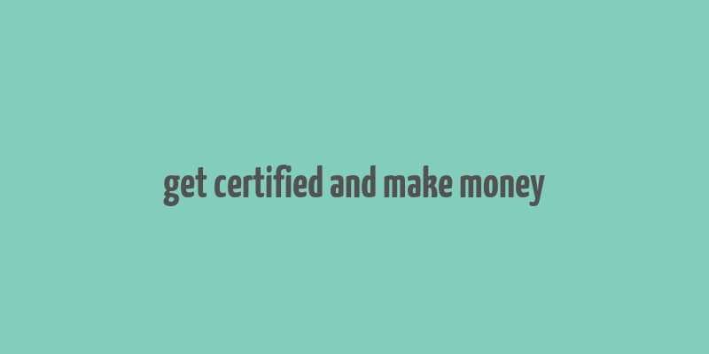 get certified and make money