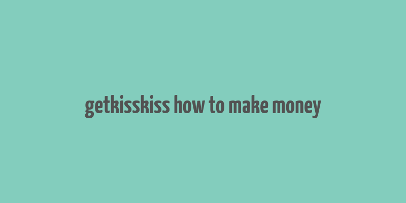 getkisskiss how to make money