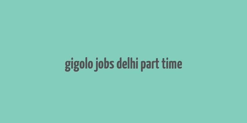 gigolo jobs delhi part time