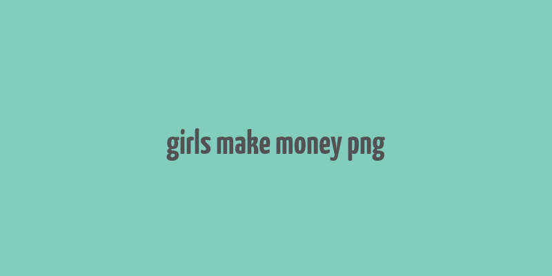 girls make money png