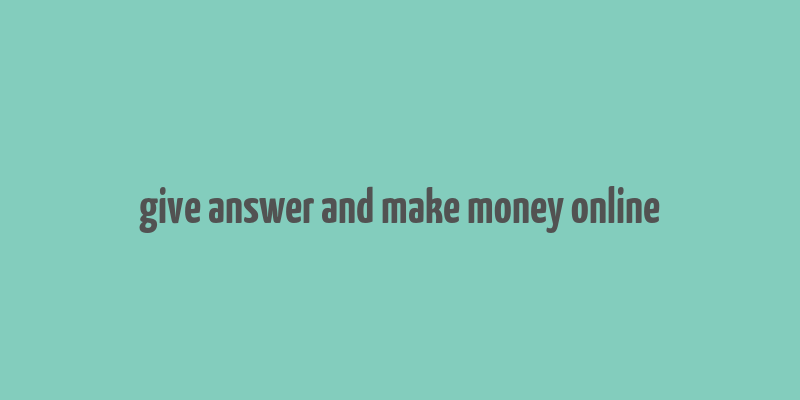 give answer and make money online