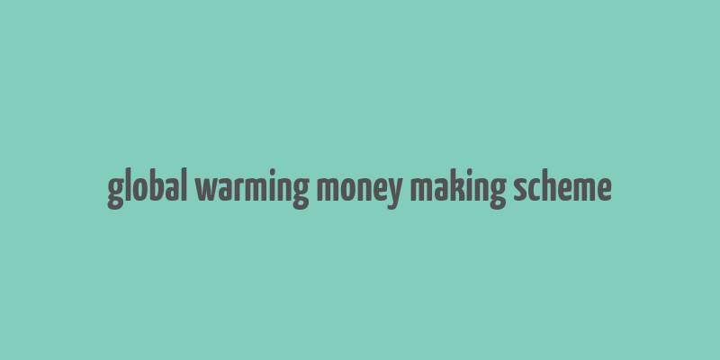 global warming money making scheme