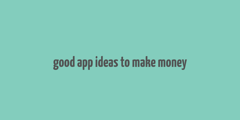 good app ideas to make money