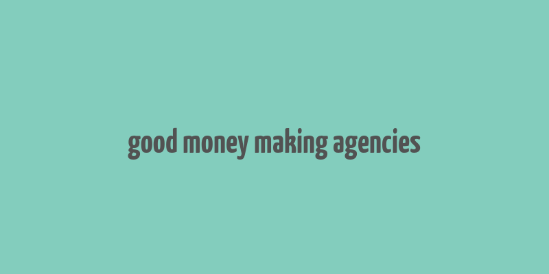 good money making agencies