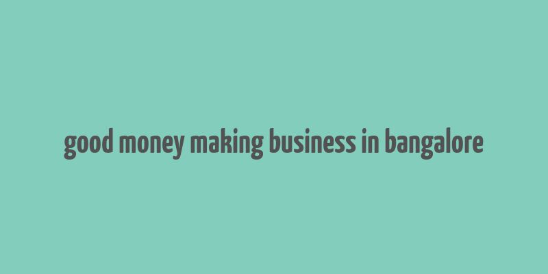 good money making business in bangalore