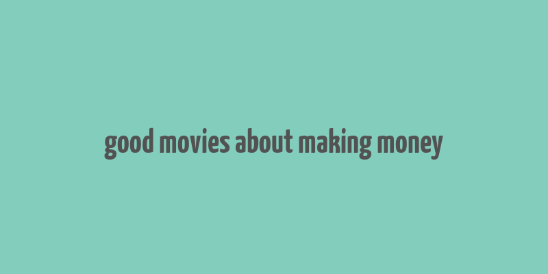 good movies about making money