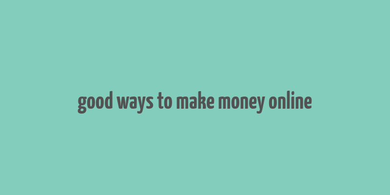 good ways to make money online