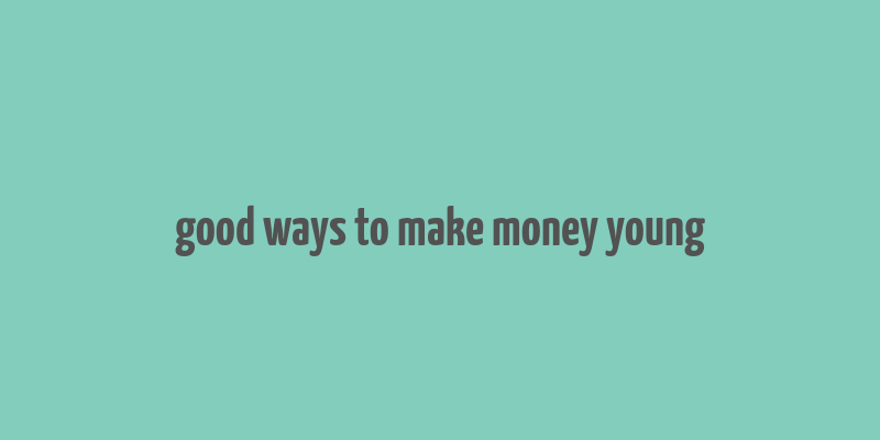 good ways to make money young