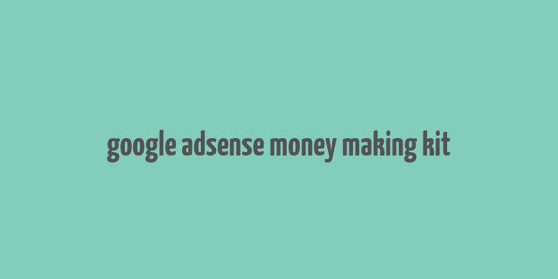 google adsense money making kit