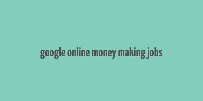 google online money making jobs