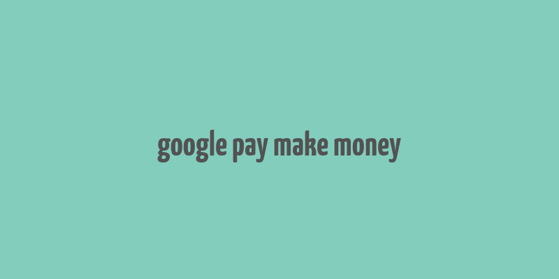 google pay make money