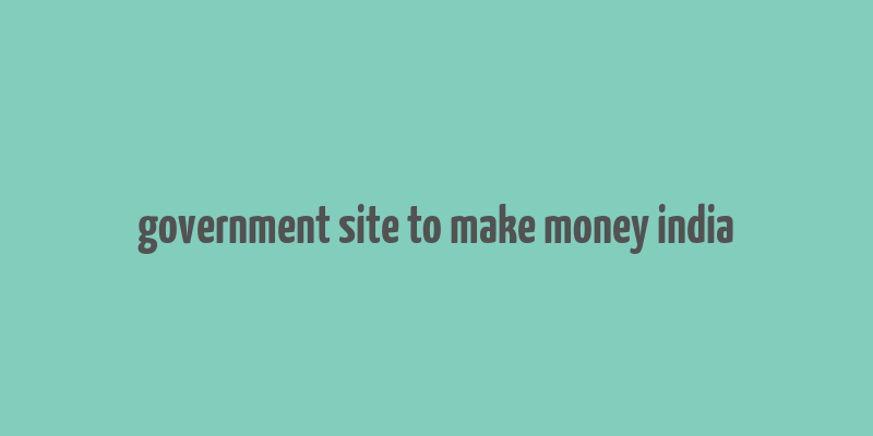 government site to make money india