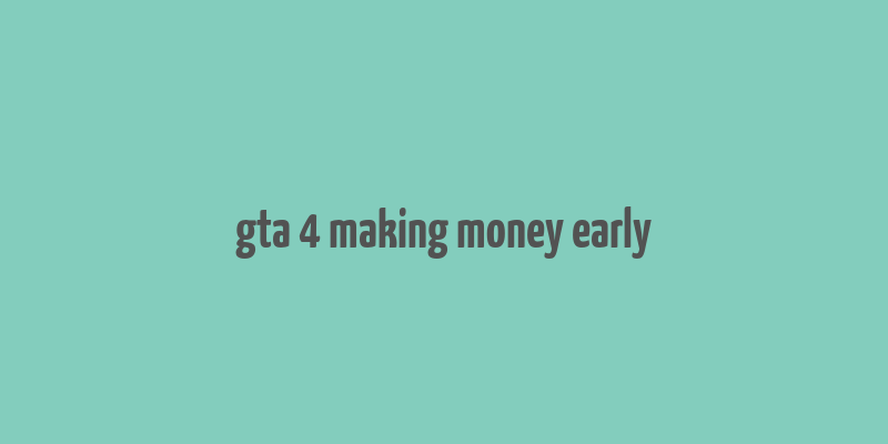 gta 4 making money early