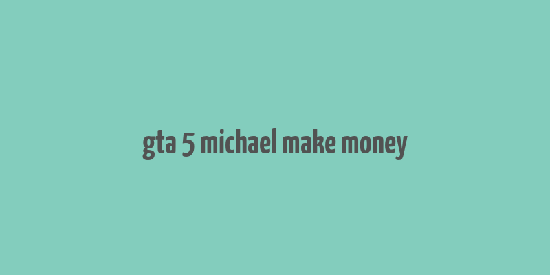 gta 5 michael make money