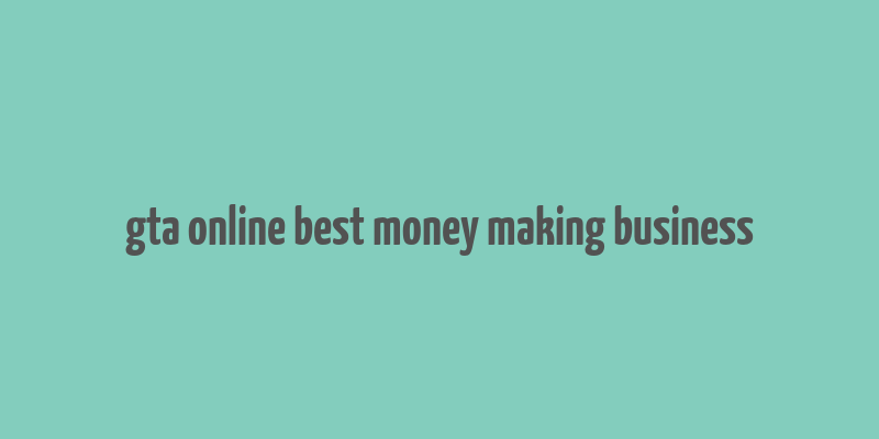 gta online best money making business