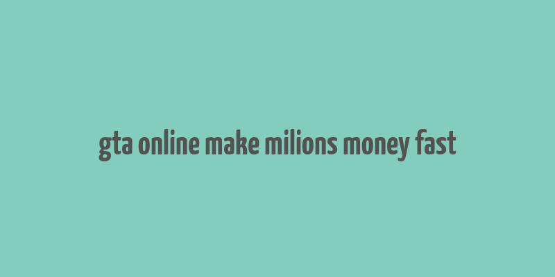 gta online make milions money fast