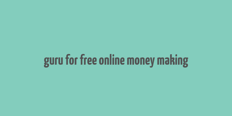 guru for free online money making