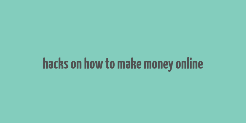 hacks on how to make money online