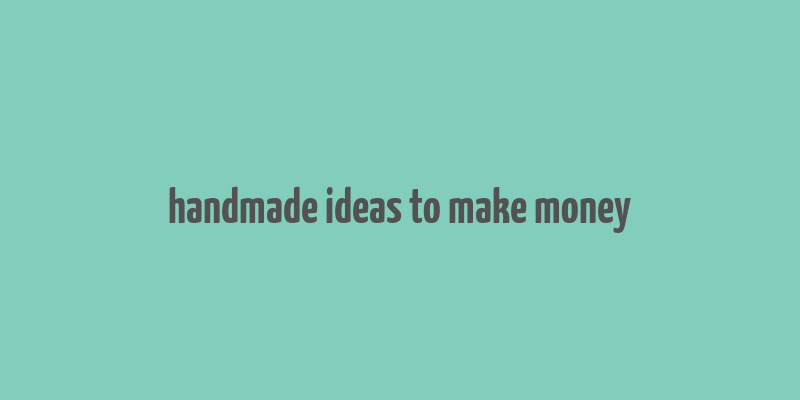 handmade ideas to make money