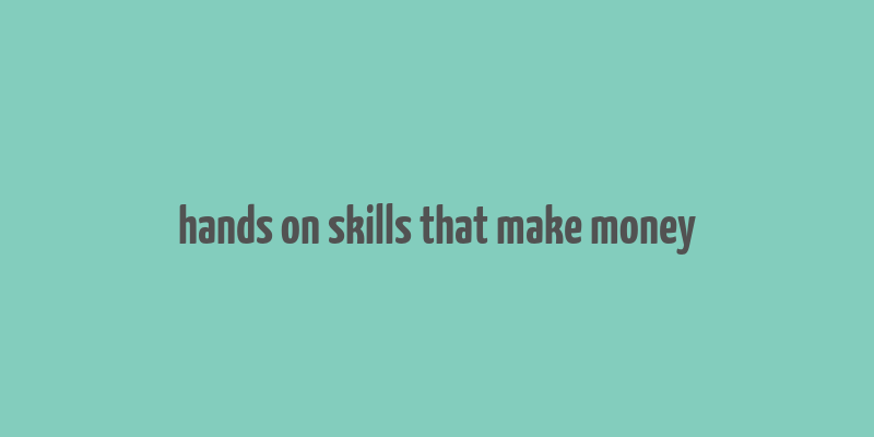 hands on skills that make money